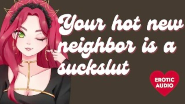Your Hot New Neighbor is a Massive Slut [Submissive Slut] [Sloppy Blowjob]