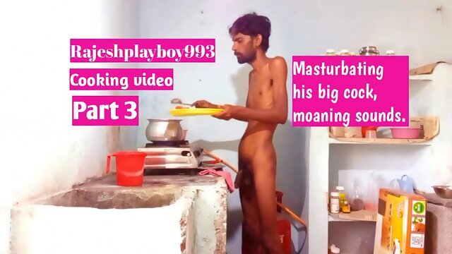 Part 3 Hot boy Rajeshplayboy993 Cooking video. Masturbating his big cock and moaning sounds