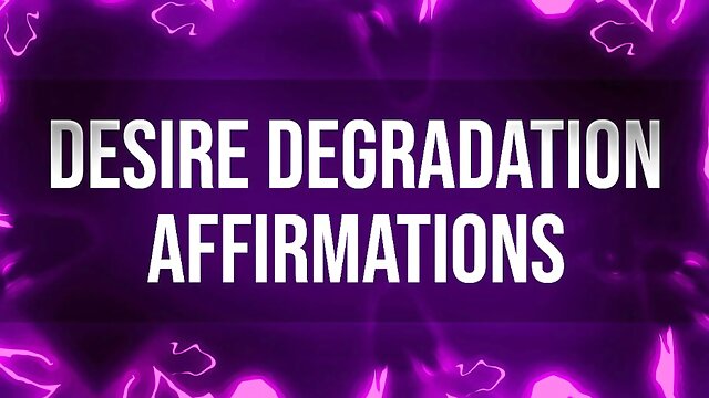 Desire Degradation Affirmations for Humiliation Junkies