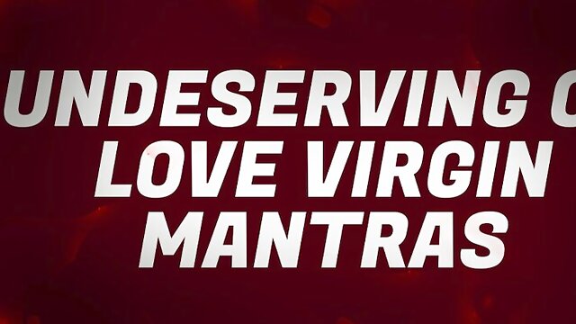 Undeserving of Love Virgin Mantras