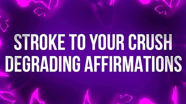 Stroke to your Crush Degrading Affirmations