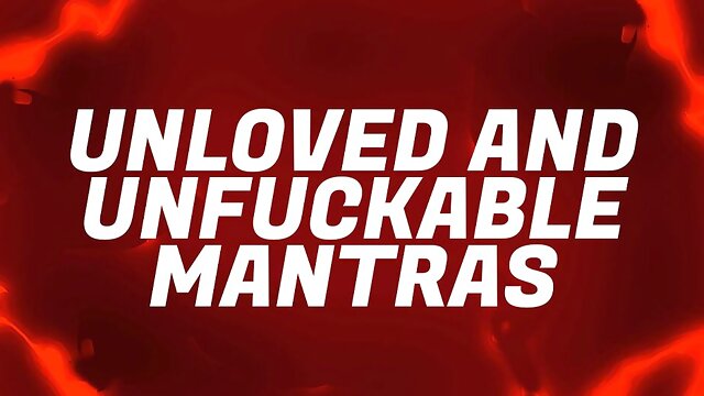 Unloved & Unfuckable Mantras for Pussy Free Virgins