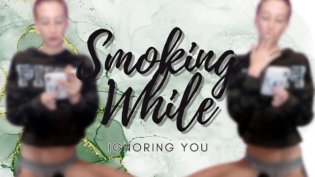 Smoking While Ignoring You